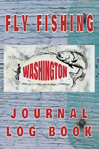 Fly Fishing Washington Journal Log Book: The Perfect Accessory For The Tackle...